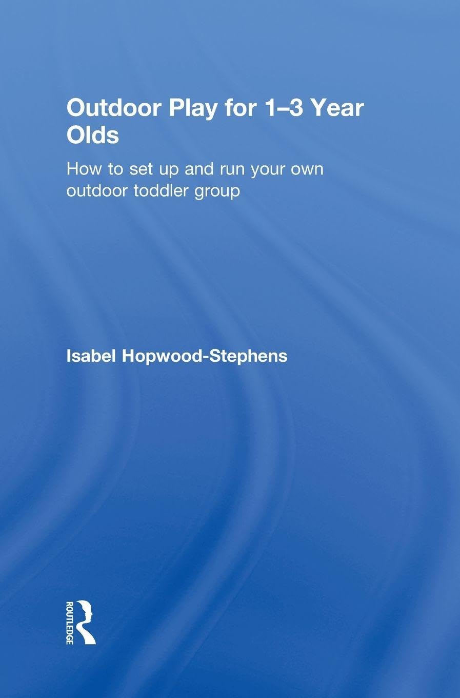 Outdoor Play for 1--3 Year Olds: How to set up and run your own outdoor toddler group