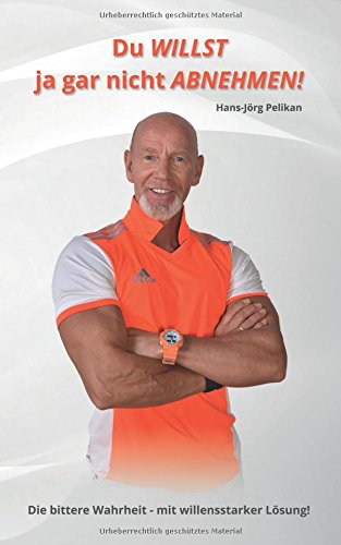 Du WILLST ja gar nicht ABNEHMEN !: Die bittere Wahrheit und die neue WILLENSKRAFT - Lösung