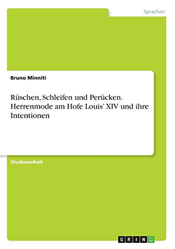 Rüschen, Schleifen und Perücken. Herrenmode am Hofe Louis¿ XIV und ihre Intentionen