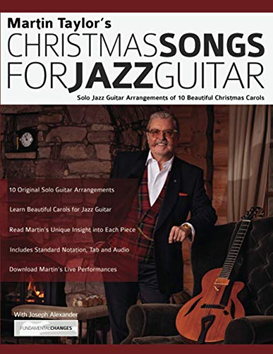 Martin Taylor’s Christmas Songs For Jazz Guitar: Solo Jazz Guitar Arrangements of 10 Beautiful Christmas Carols (Learn How to Play Jazz Guitar)