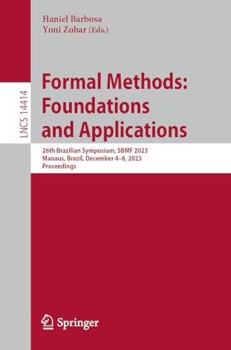 Formal Methods: Foundations and Applications: 26th Brazilian Symposium, SBMF 2023, Manaus, Brazil, December 4–8, 2023, Proceedings (Lecture Notes in Computer Science, 14414, Band 14414)