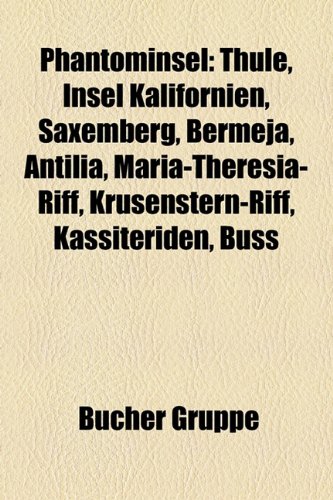 Phantominsel: Thule, Insel Kalifornien, Saxemberg, Bermeja, Antilia, Maria-Theresia-Riff, Krusenstern-Riff, Kassiteriden, Buss