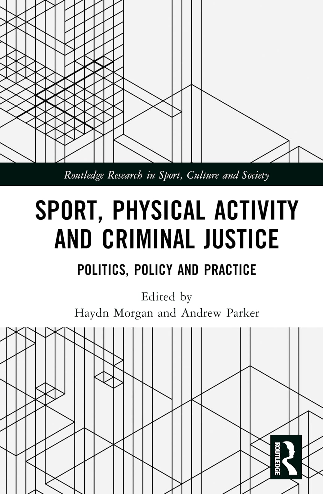 Sport, Physical Activity and Criminal Justice: Politics, Policy and Practice (Routledge Research in Sport, Culture and Society)
