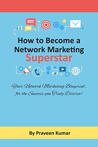 How to Become Network Marketing Superstar: Your Network Marketing Blueprint, for the Success you Truly Deserve! (Network Marketing Success, Band 1)