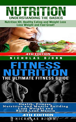 Nutrition & Fitness Nutrition: Nutrition: Understanding The Basics & Fitness Nutriton: The Ultimate Fitness Guide