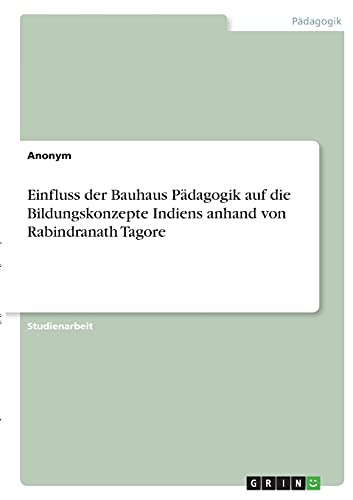 Einfluss der Bauhaus Pädagogik auf die Bildungskonzepte Indiens anhand von Rabindranath Tagore