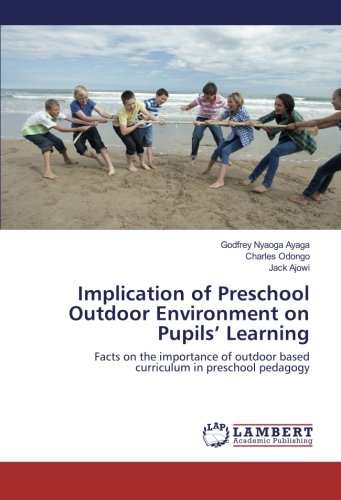 Implication of Preschool Outdoor Environment on Pupils’ Learning: Facts on the importance of outdoor based curriculum in preschool pedagogy
