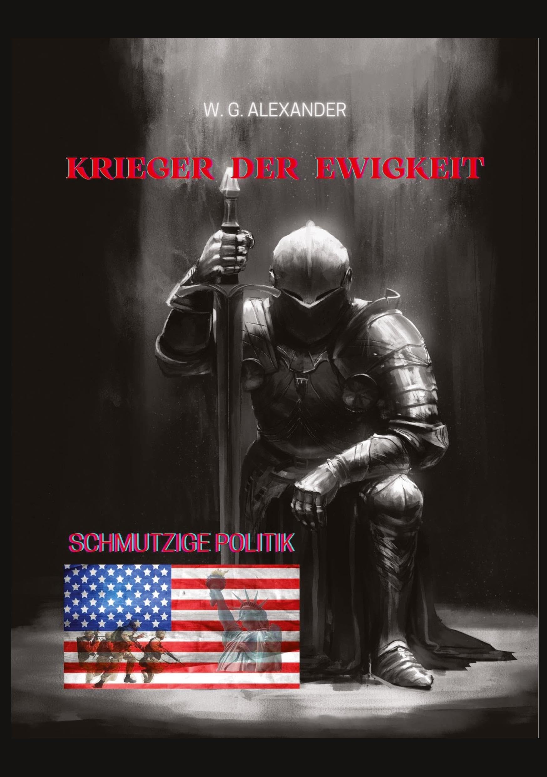 Krieger der Ewigkeit - Der Protagonist, ein Ex-Militär verhindert einen Terroranschlag in den USA. Ein Thriller mit unerwarteten Wendungen: Schmutzige ... (Krieger der Ewigkeit: Schmutzige Politik)