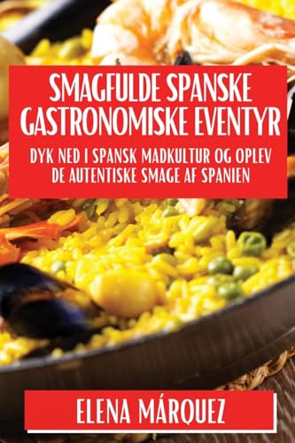 Smagfulde Spa­nske Gastronomiske Eventyr: Dyk ned i Spa­nsk Madkultur og Oplev De Autentiske Smage af Spanien