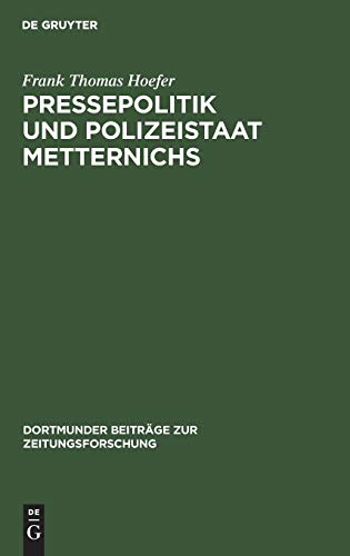 Pressepolitik und Polizeistaat Metternichs: Die Überwachung von Presse und politischer Öffentlichkeit in Deutschland und den Nachbarstaaten durch das ... Beiträge zur Zeitungsforschung, Band 37)