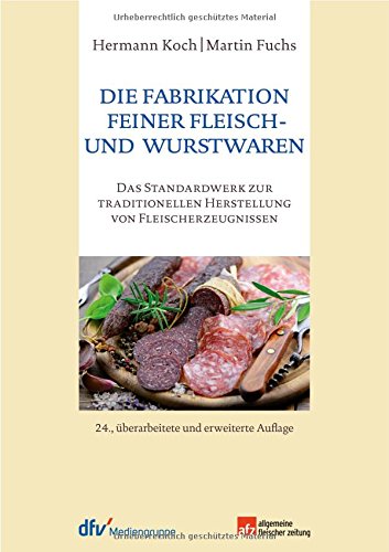 Die Fabrikation feiner Fleisch- und Wurstwaren: Das Standardwerk zur traditionellen Herstellung von Fleischerzeugnissen