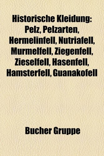 Historische Kleidung: Pelz, Pelzarten, Hermelinfell, Nutriafell, Murmelfell, Ziegenfell, Zieselfell, Hasenfell, Hamsterfell, Guanakofell