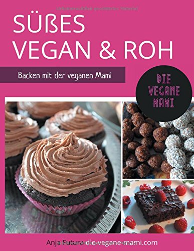 SÜßES Vegan und Roh: Backen mit der veganen Mami