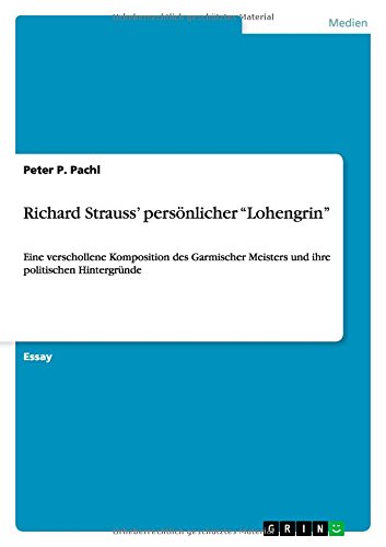 Richard Strauss' persönlicher Lohengrin: Eine verschollene Komposition des Garmischer Meisters und ihre politischen Hintergründe