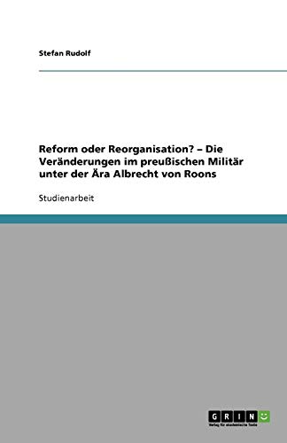 Reform oder Reorganisation? - Die Veränderungen im preußischen Militär unter der Ära Albrecht von Roons
