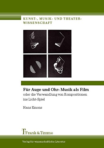 Für Auge und Ohr: Musik als Film: oder die Verwandlung von Kompositionen ins Licht-Spiel (Kunst-, Musik- und Theaterwissenschaft)