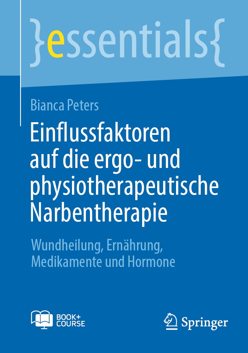 Einflussfaktoren auf die ergo- und physiotherapeutische Narbentherapie: Wundheilung, Ernährung, Medikamente und Hormone (essentials)