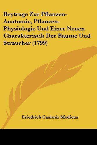 Beytrage Zur Pflanzen-Anatomie, Pflanzen-Physiologie Und Einer Neuen Charakteristik Der Baume Und Straucher (1799)