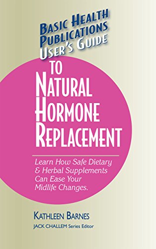 User's Guide to Natural Hormone Replacement: Learn How Safe Dietary & Herbal Supplements Can Ease Your Midlife Changes. (Basic Health Publications User's Guide)
