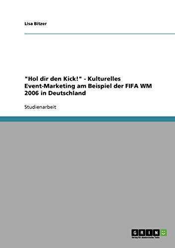 Hol dir den Kick! - Kulturelles Event-Marketing am Beispiel der FIFA WM 2006 in Deutschland