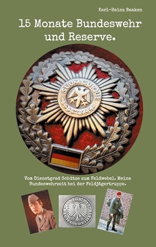 15 Monate Bundeswehr und Reserve.: Vom Dienstgrad Schütze zum Feldwebel. Meine Bundeswehrzeit bei der Feldjägertruppe.