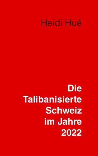 Die Talibanisierte Schweiz im Jahre 2022: Ein Tag mit Heidi