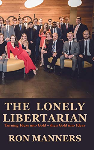 THE LONELY LIBERTARIAN: Turning Ideas into Gold - then Gold into Ideas