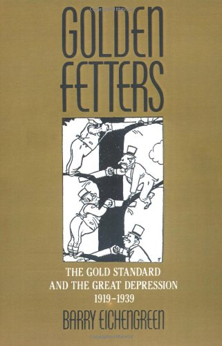 Golden Fetters: The Gold Standard and the Great Depression 1919-1939: Gold Standard and the Great Depression, 1919-39 (NBER Series on Long-Term Factors in Economic Development)