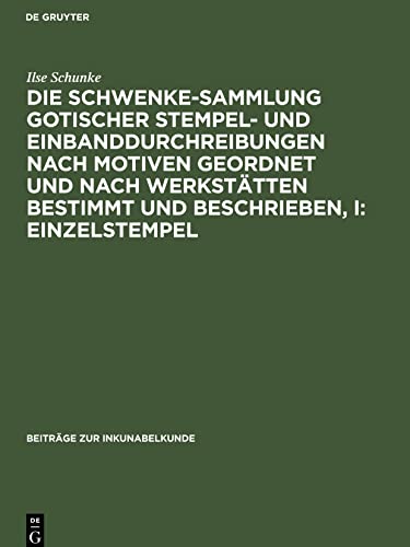Die Schwenke-Sammlung gotischer Stempel- und Einbanddurchreibungen nach Motiven geordnet und nach Werkstätten bestimmt und beschrieben, I: Einzelstempel