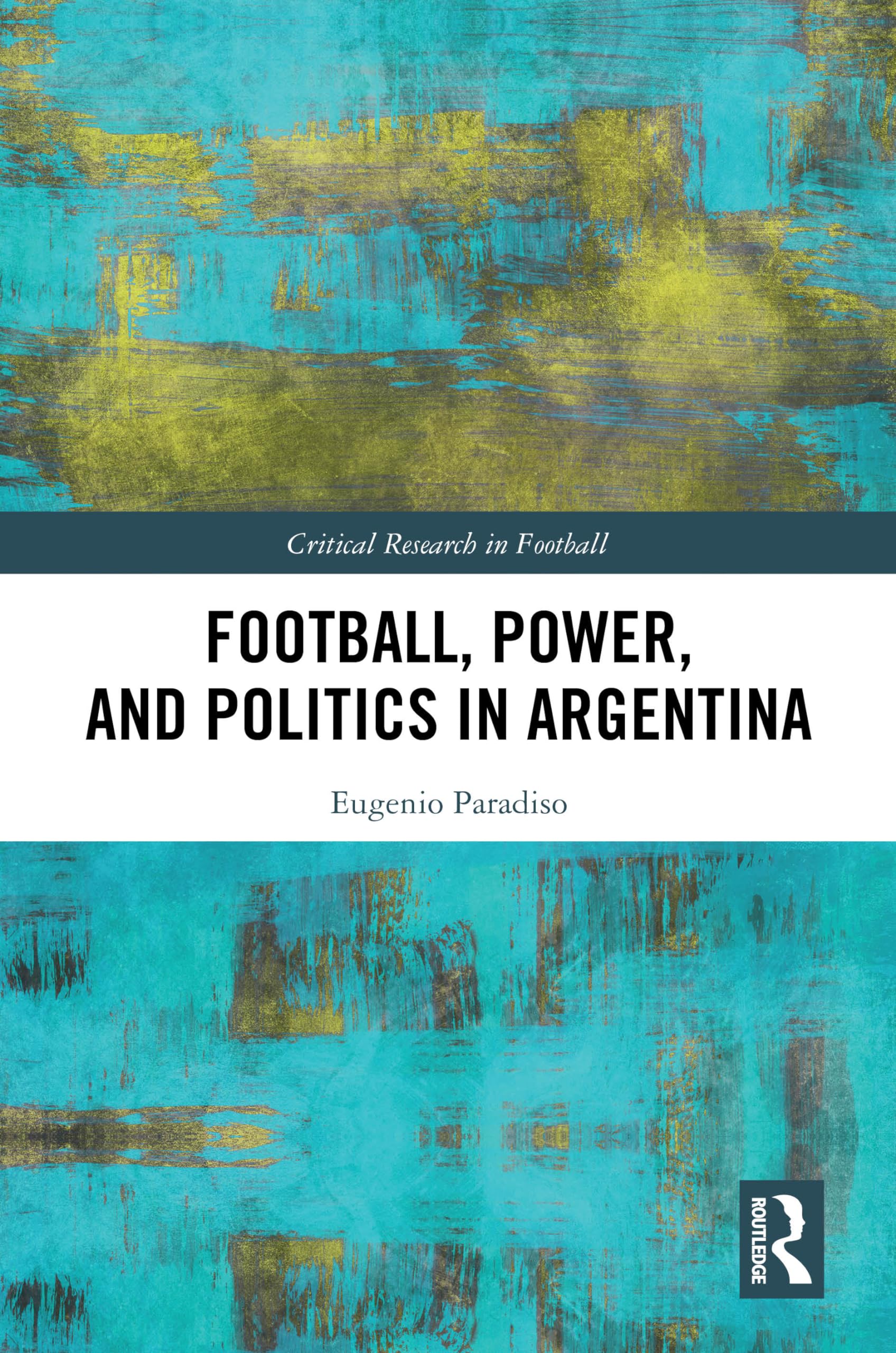 Football, Power, and Politics in Argentina (Critical Research in Football)
