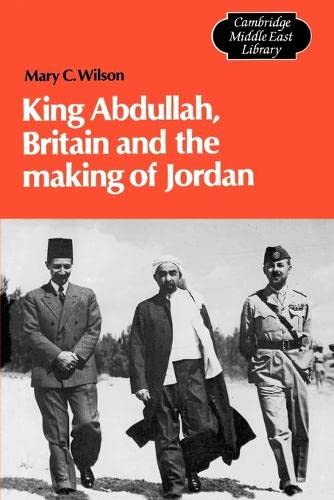 King Abdullah, Britain and the Making of Jordan (Cambridge Middle East Library, Band 13)