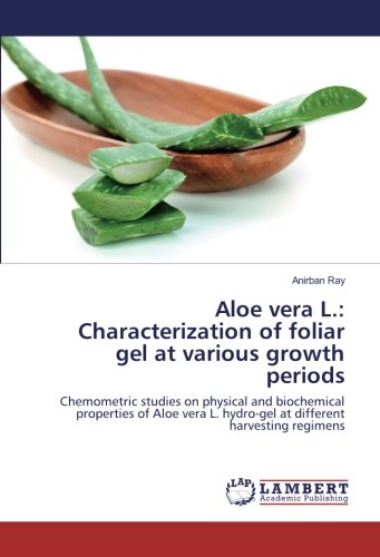 Aloe vera L.: Characterization of foliar gel at various growth periods: Chemometric studies on physical and biochemical properties of Aloe vera L. hydro-gel at different harvesting regimens