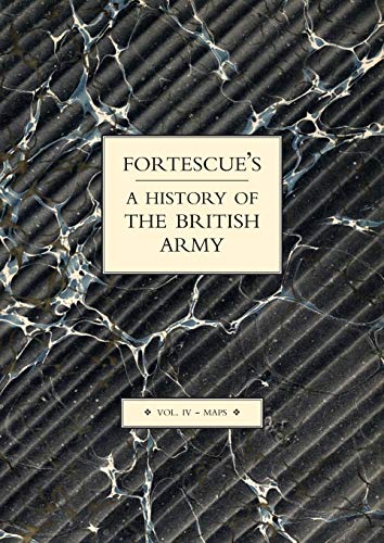 FORTESCUE’S HISTORY OF THE BRITISH ARMY Maps: VOLUME IV MAPS (Fortescue's History of the British Army: Volume IV Maps)