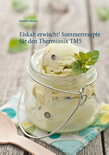 Eiskalt erwischt! Sommerrezepte für den Thermomix TM5
