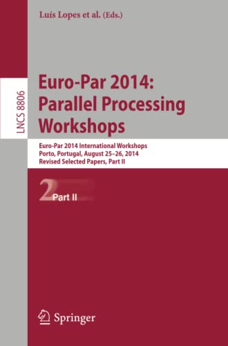 Euro-Par 2014: Parallel Processing Workshops: Euro-Par 2014 International Workshops, Porto, Portugal, August 25-26, 2014, Revised Selected Papers, ... Notes in Computer Science, Band 8806)