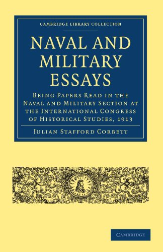 Naval and Military Essays: Being Papers read in the Naval and Military Section at the International Congress of Historical Studies, 1913 (Cambridge Library Collection - Naval and Military History)