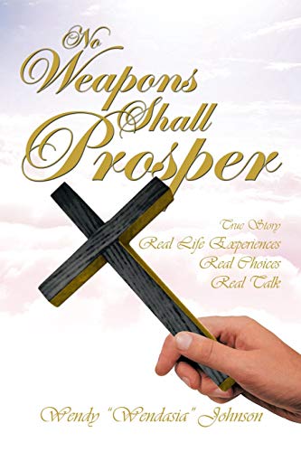 No Weapons Shall Prosper: True Story Real Life Experiences Real Choices Real Talk