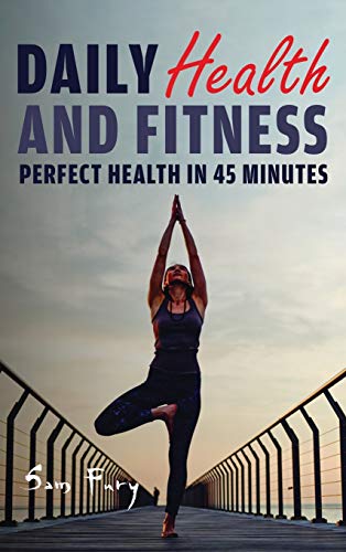 Daily Health and Fitness: Perfect Health in Under 45 Minutes a Day (Survival Fitness, Band 2)