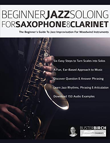 Beginner Jazz Soloing for Saxophone & Clarinet: The beginner’s guide to jazz improvisation for woodwind instruments (Beginner Jazz Woodwind Soloing, Band 1)