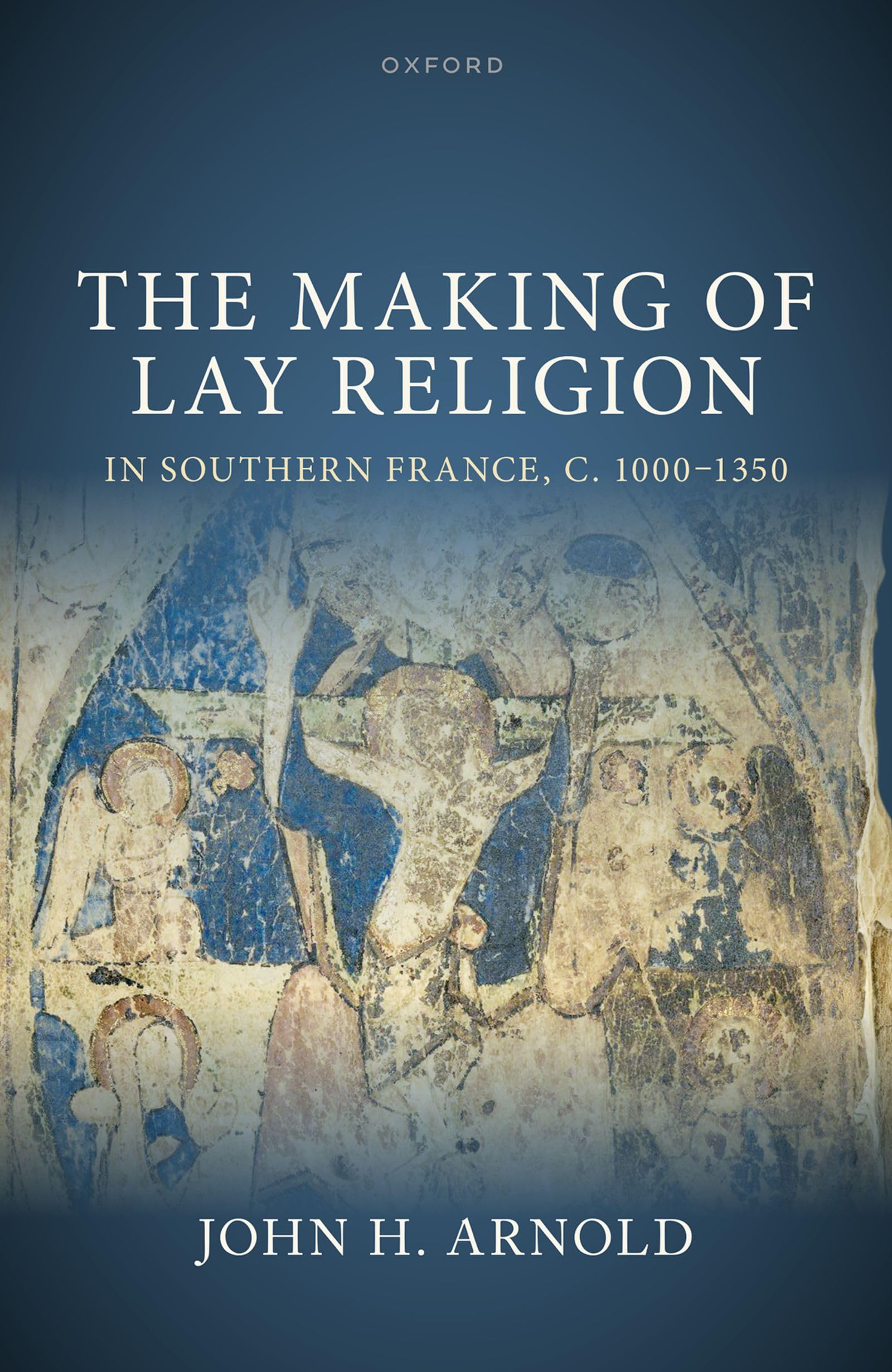 Making of Lay Religion in Southern France, C. 1000-1350 (Oxford Studies in Medieval European History)