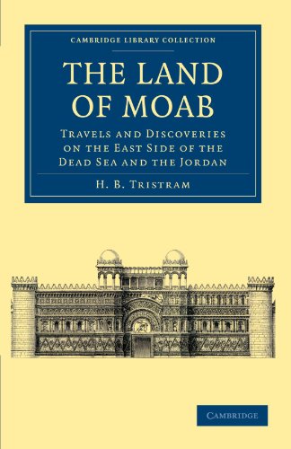 The Land of Moab: Travels and Discoveries on the East Side of the Dead Sea and the Jordan (Cambridge Library Collection - Travel, Middle East and Asia Minor)