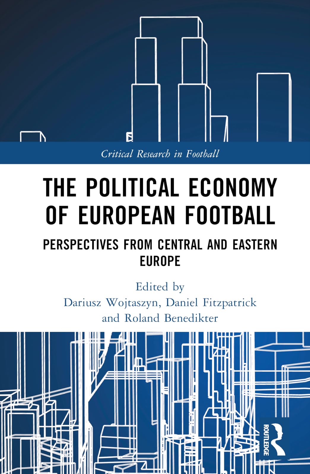 The Political Economy of European Football: Perspectives from Central and Eastern Europe (Critical Research in Football)