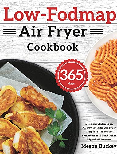 Low-Fodmap Air Fryer Cookbook: 365-Day Delicious Gluten-Free, Allergy-Friendly Air Fryer Recipes to Relieve the Symptoms of IBS and Other Digestive Disorders