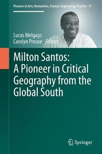 Milton Santos: A Pioneer in Critical Geography from the Global South (Pioneers in Arts, Humanities, Science, Engineering, Practice)