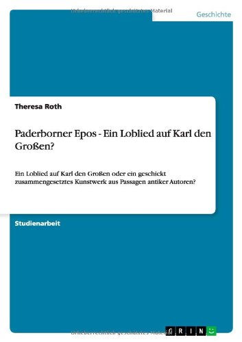 Paderborner Epos - Ein Loblied auf Karl den Großen?: Ein Loblied auf Karl den Großen oder ein geschickt zusammengesetztes Kunstwerk aus Passagen antiker Autoren?