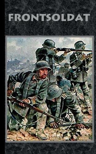 Frontsoldat: Roman Weltkrieg, Landser, Infanterie, Military, Militär, Soldat, Reichswehr, Wehrmacht