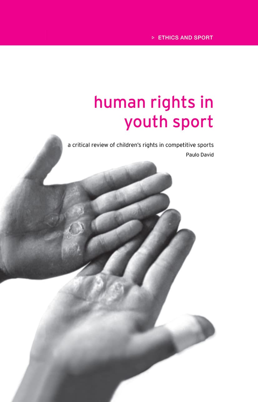 Human Rights in Youth Sport: A Critical Review of Children's Rights in Competitive Sport (Ethics and Sport)