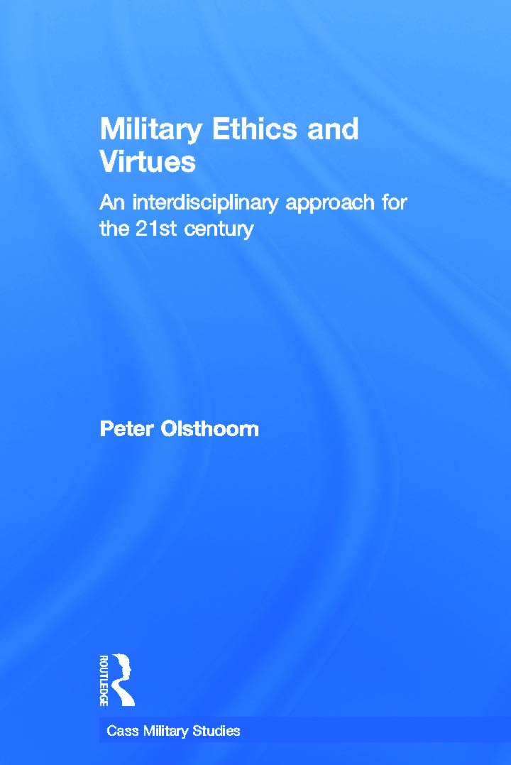 Military Ethics and Virtues: An Interdisciplinary Approach for the 21st Century (Cass Military Studies)