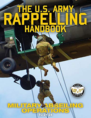 The US Army Rappelling Handbook - Military Abseiling Operations: Techniques, Training and Safety Procedures for Rappelling from Towers, Cliffs, ... TC 21-24 (Carlile Military Library, Band 60)