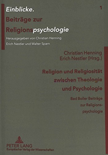 Religion und Religiosität zwischen Theologie und Psychologie: Bad Boller Beiträge zur Religionspsychologie (Einblicke. Beiträge zur Religionspsychologie)